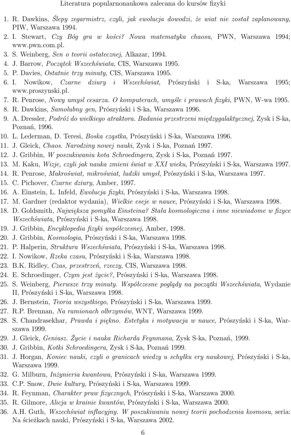 Barrow, Początek Wszechświata, CIS, Warszawa 1995. 5. P. Davies, Ostatnie trzy minuty, CIS, Warszawa 1995. 6. I. Nowikow, Czarne dziury i Wszechświat, Prószyński i S-ka, Warszawa 1995; www.proszynski.