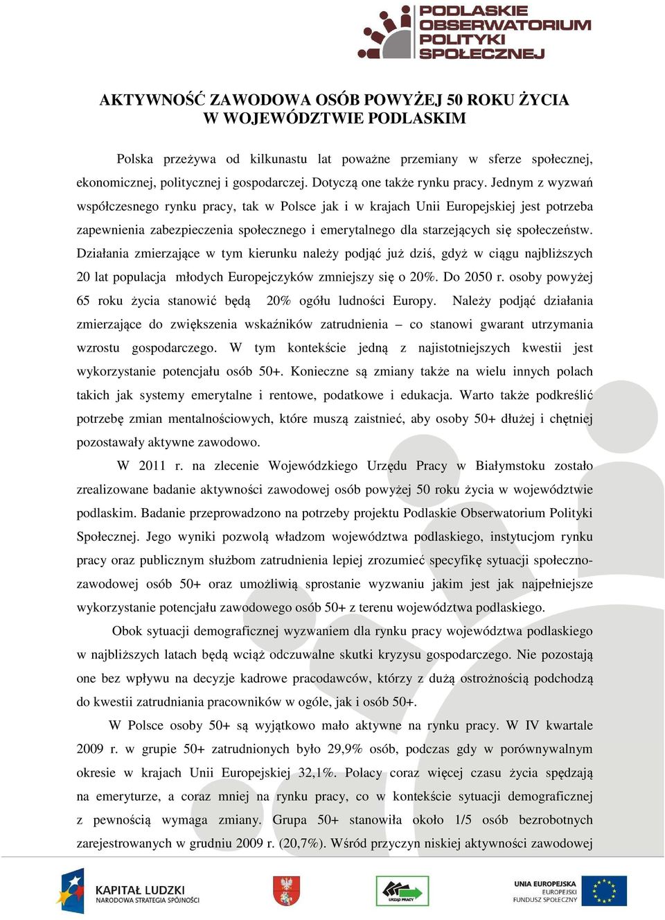 Jednym z wyzwań współczesnego rynku pracy, tak w Polsce jak i w krajach Unii Europejskiej jest potrzeba zapewnienia zabezpieczenia społecznego i emerytalnego dla starzejących się społeczeństw.