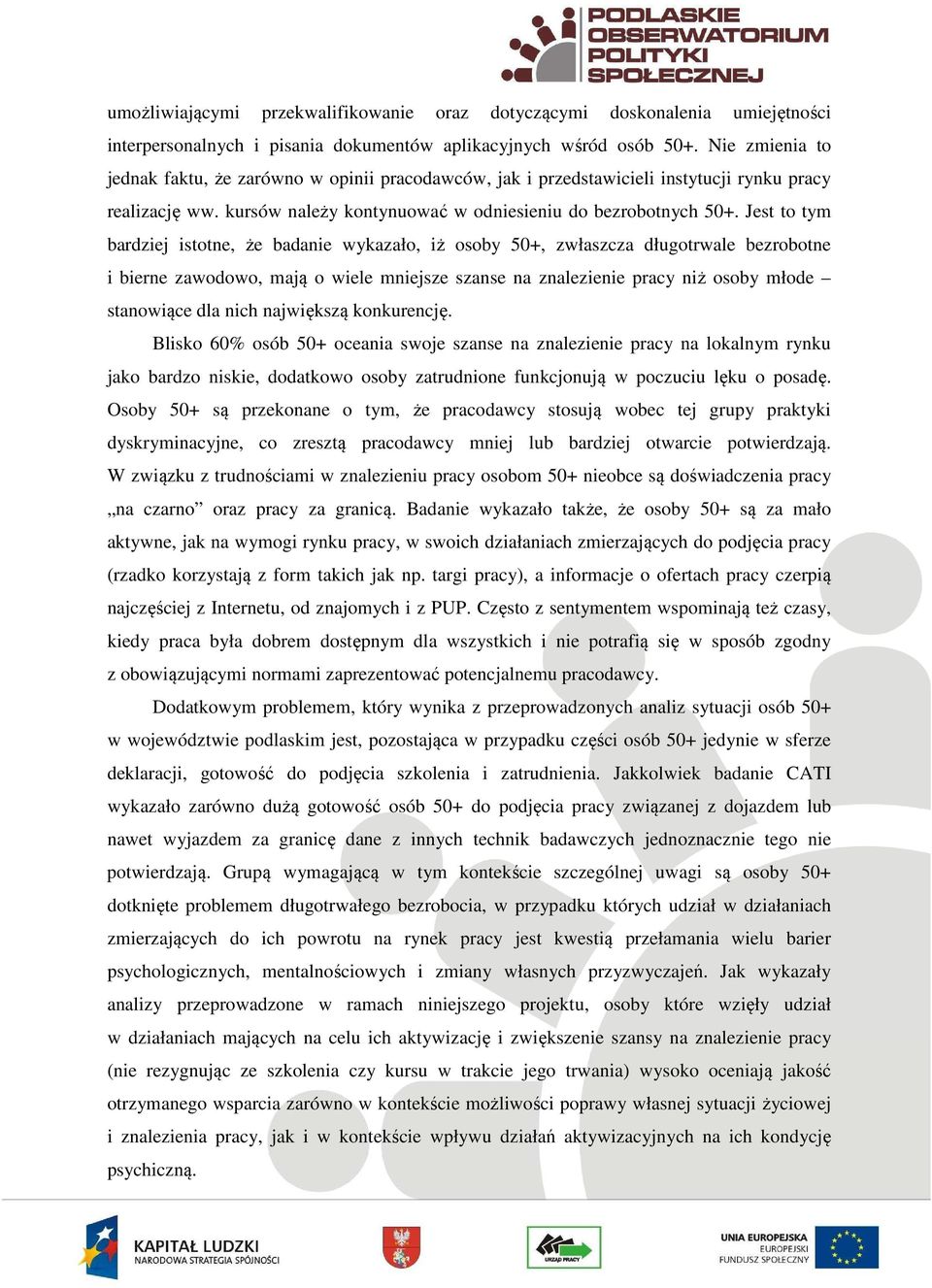 Jest to tym bardziej istotne, że badanie wykazało, iż osoby 50+, zwłaszcza długotrwale bezrobotne i bierne zawodowo, mają o wiele mniejsze szanse na znalezienie pracy niż osoby młode stanowiące dla