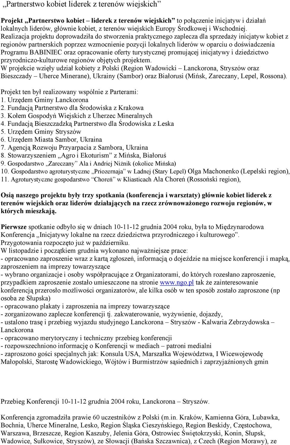 Realizacja projektu doprowadziła do stworzenia praktycznego zaplecza dla sprzedaży inicjatyw kobiet z regionów partnerskich poprzez wzmocnienie pozycji lokalnych liderów w oparciu o doświadczenia