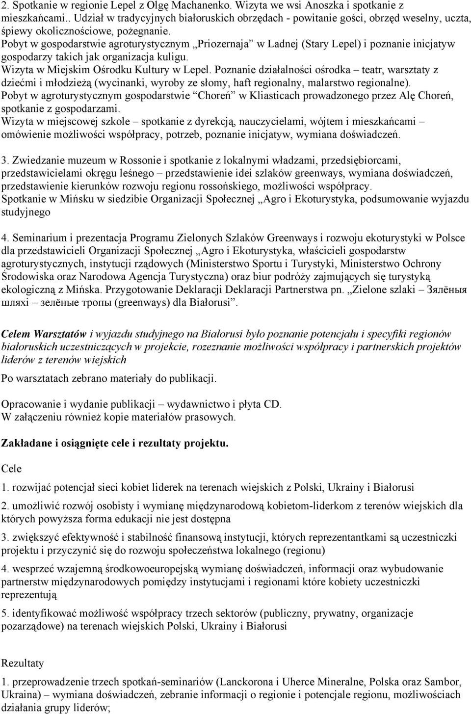 Pobyt w gospodarstwie agroturystycznym Priozernaja w Ladnej (Stary Lepel) i poznanie inicjatyw gospodarzy takich jak organizacja kuligu. Wizyta w Miejskim Ośrodku Kultury w Lepel.