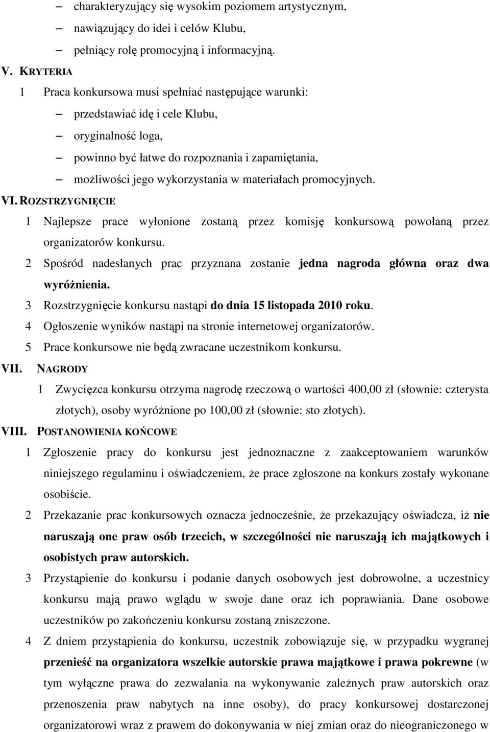 promocyjnych. VI. ROZSTRZYGNIĘCIE VII. 1 Najlepsze prace wyłonione zostaną przez komisję konkursową powołaną przez organizatorów konkursu.