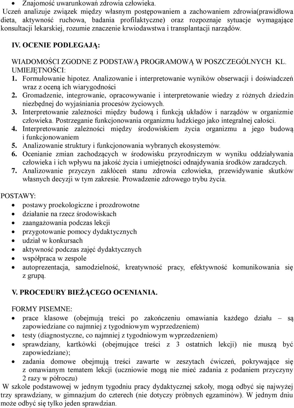 rozumie znaczenie krwiodawstwa i transplantacji narządów. IV. OCENIE PODLEGAJĄ: WIADOMOŚCI ZGODNE Z PODSTAWĄ PROGRAMOWĄ W POSZCZEGÓLNYCH KL. UMIEJĘTNOŚCI: 1. Formułowanie hipotez.