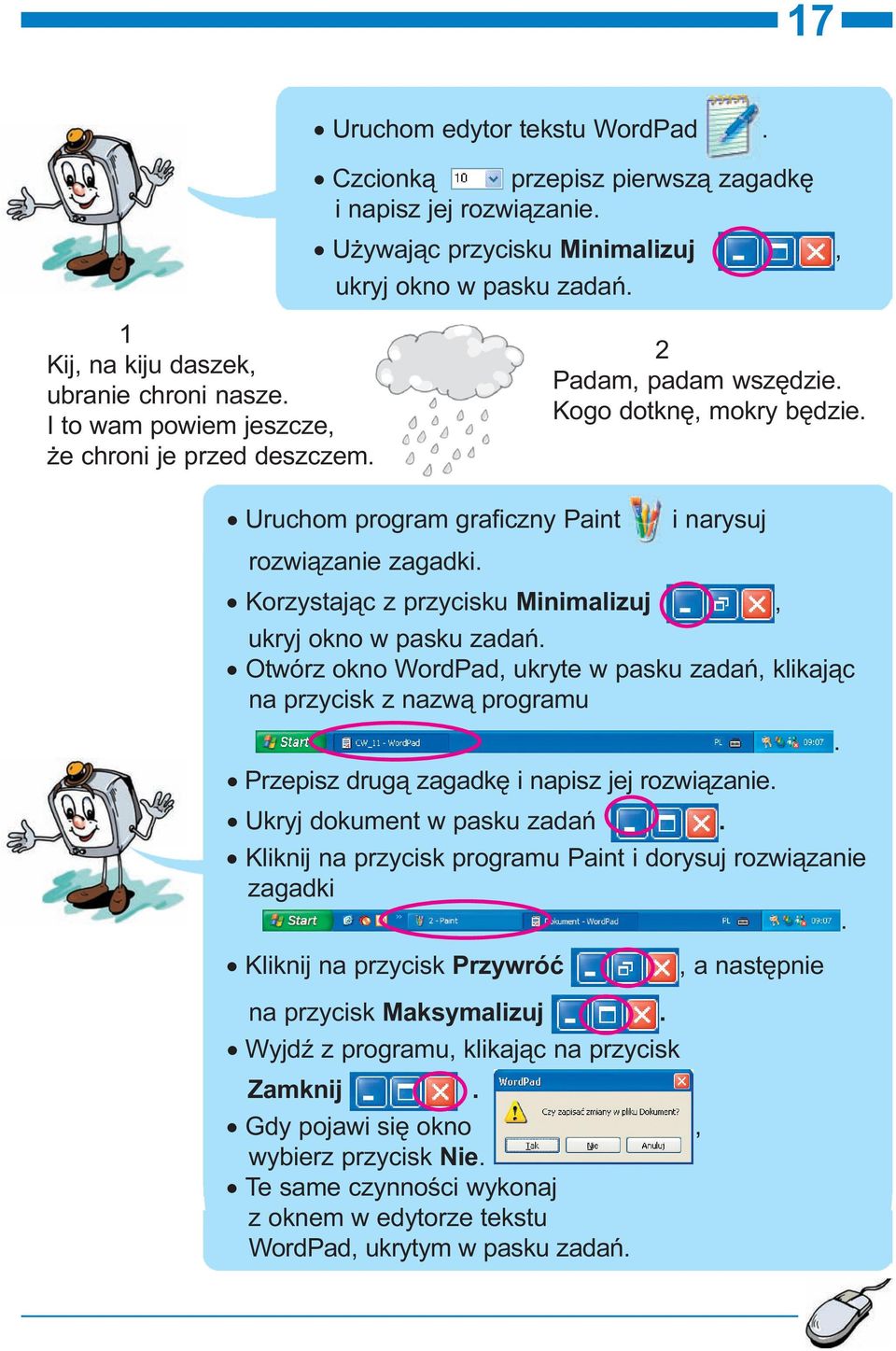 Korzystaj¹c z przycisku Minimalizuj, ukryj okno w pasku zadañ. Otwórz okno WordPad, ukryte w pasku zadañ, klikaj¹c na przycisk z nazw¹ programu. Przepisz drug¹ zagadkê i napisz jej rozwi¹zanie.