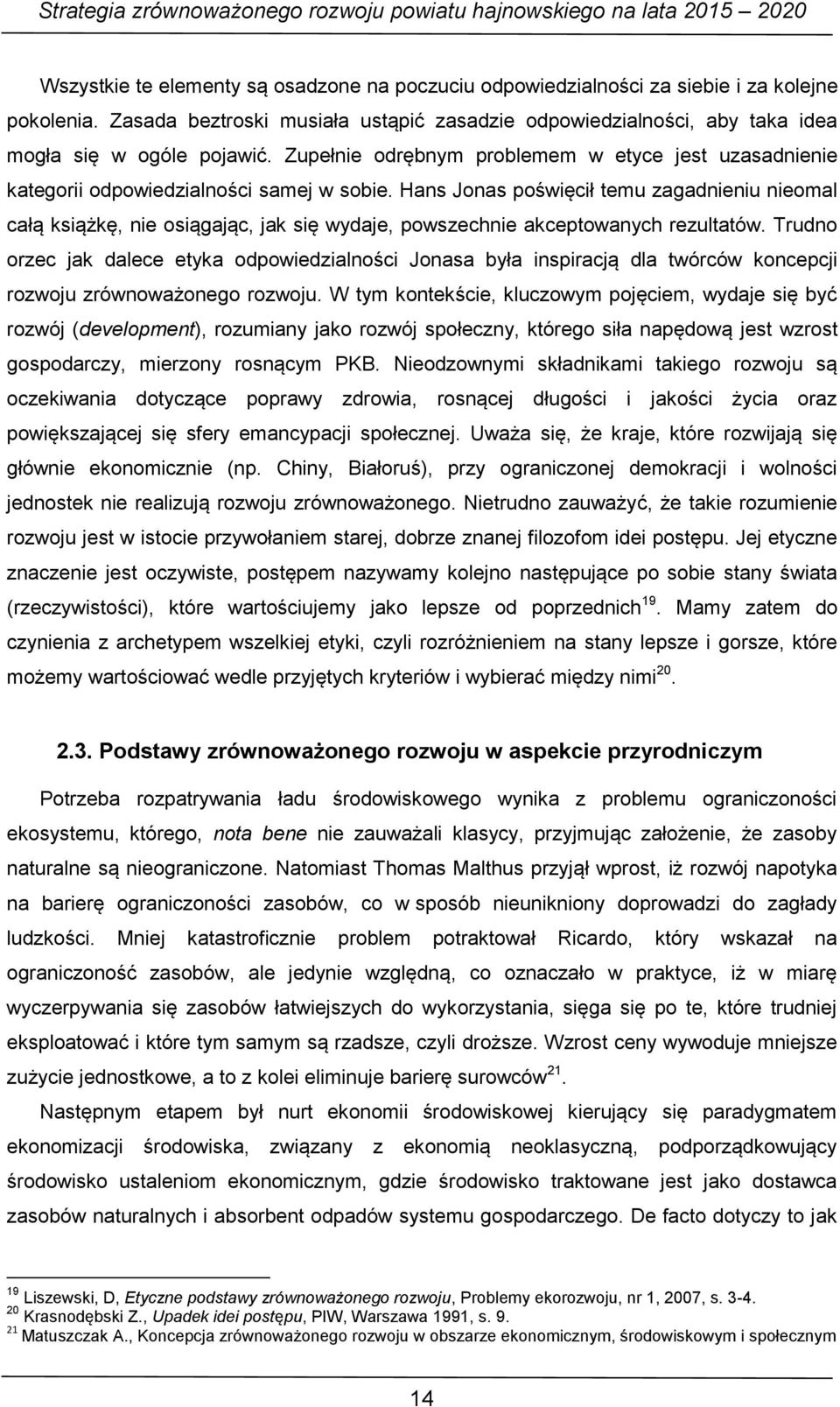 Hans Jonas poświęcił temu zagadnieniu nieomal całą książkę, nie osiągając, jak się wydaje, powszechnie akceptowanych rezultatów.