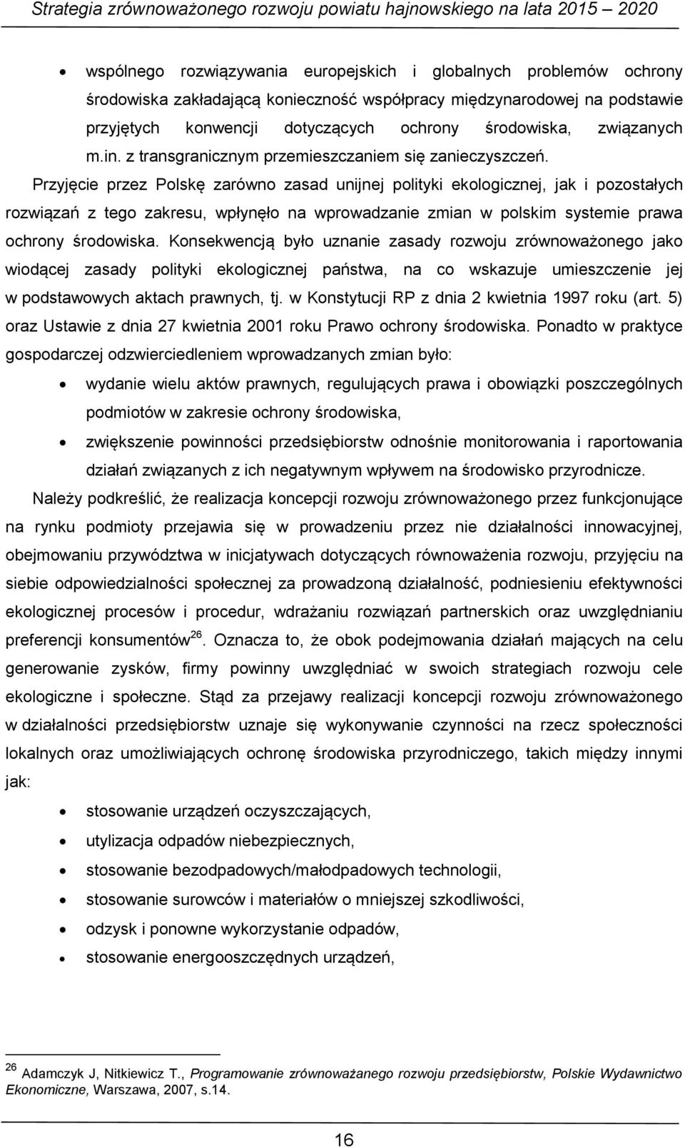 Przyjęcie przez Polskę zarówno zasad unijnej polityki ekologicznej, jak i pozostałych rozwiązań z tego zakresu, wpłynęło na wprowadzanie zmian w polskim systemie prawa ochrony środowiska.