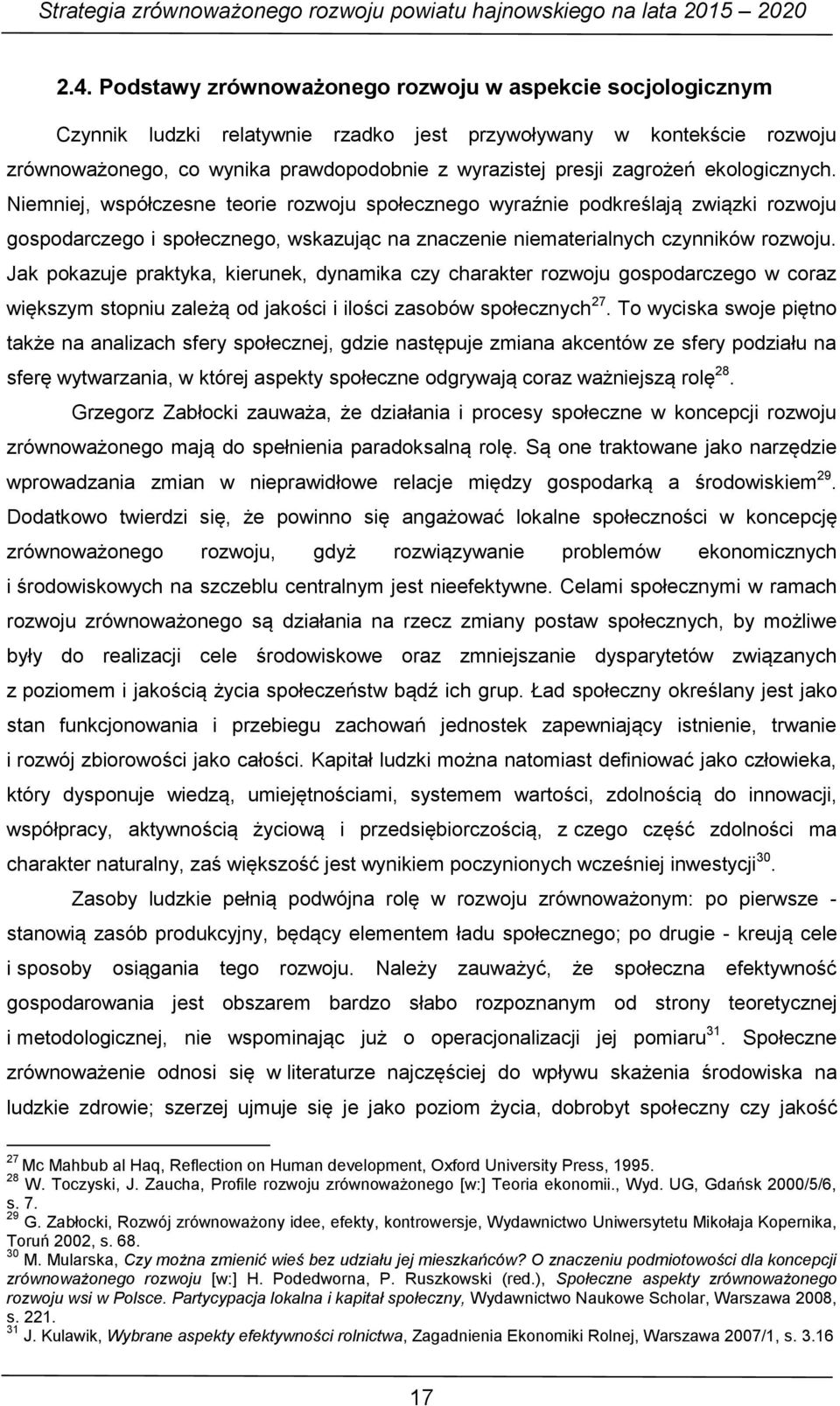 Jak pokazuje praktyka, kierunek, dynamika czy charakter rozwoju gospodarczego w coraz większym stopniu zależą od jakości i ilości zasobów społecznych 27.