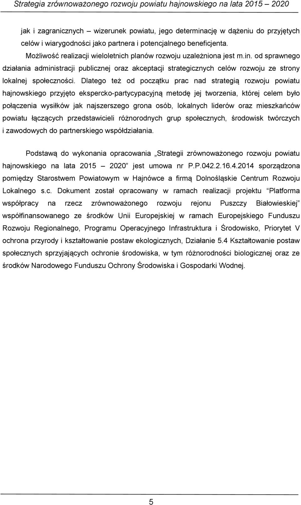 Dlatego też od początku prac nad strategią rozwoju powiatu hajnowskiego przyjęto ekspercko-partycypacyjną metodę jej tworzenia, której celem było połączenia wysiłków jak najszerszego grona osób,