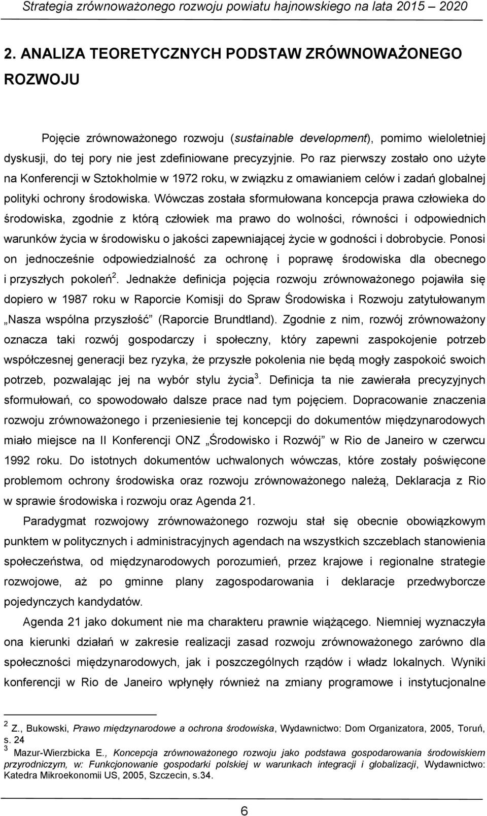 Wówczas została sformułowana koncepcja prawa człowieka do środowiska, zgodnie z którą człowiek ma prawo do wolności, równości i odpowiednich warunków życia w środowisku o jakości zapewniającej życie