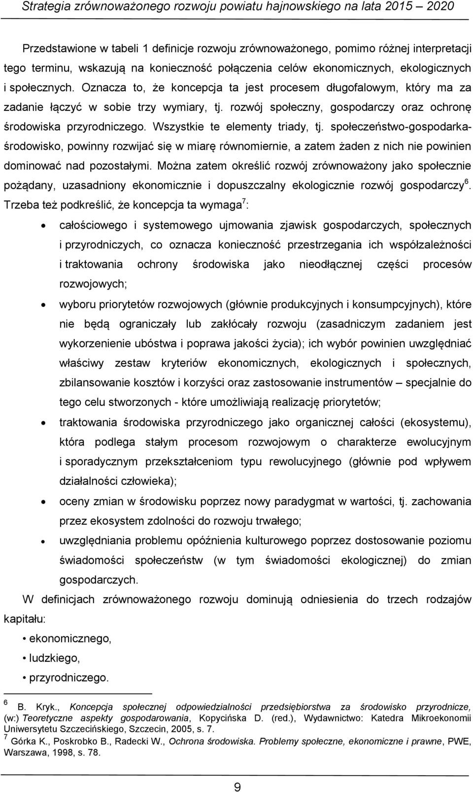 Wszystkie te elementy triady, tj. społeczeństwo-gospodarkaśrodowisko, powinny rozwijać się w miarę równomiernie, a zatem żaden z nich nie powinien dominować nad pozostałymi.