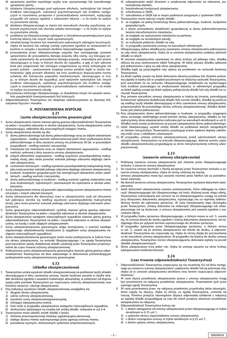 6) działania Ubezpieczonego w stanie lub warunkach choroby psychicznej, zaburzeń psychicznych lub choroby układu nerwowego o ile miało to wpływ na powstanie szkody, 7) poddania się Ubezpieczonego