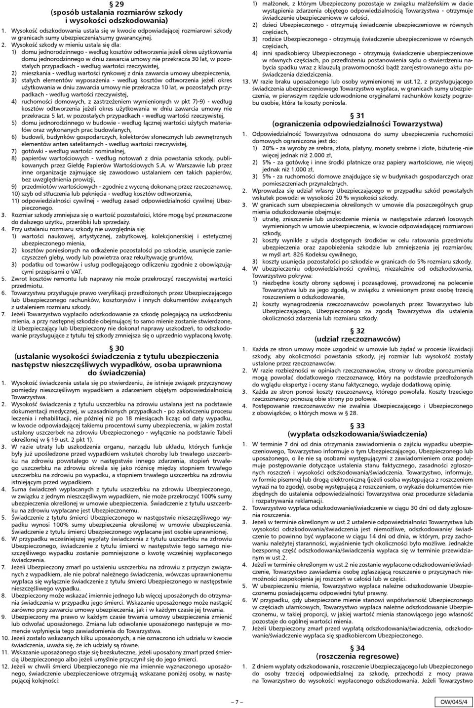 przypadkach - według wartości rzeczywistej, 2) mieszkania - według wartości rynkowej z dnia zawarcia umowy ubezpieczenia, 3) stałych elementów wyposażenia - według kosztów odtworzenia jeżeli okres