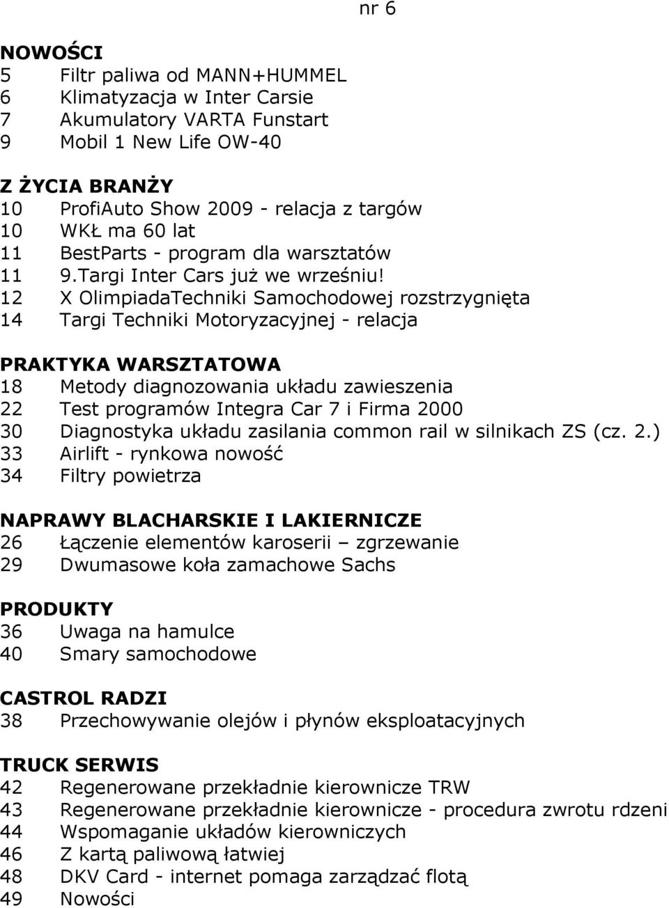 12 X OlimpiadaTechniki Samochodowej rozstrzygnięta 14 Targi Techniki Motoryzacyjnej - relacja 18 Metody diagnozowania układu zawieszenia 22 Test programów Integra Car 7 i Firma 2000 30 Diagnostyka