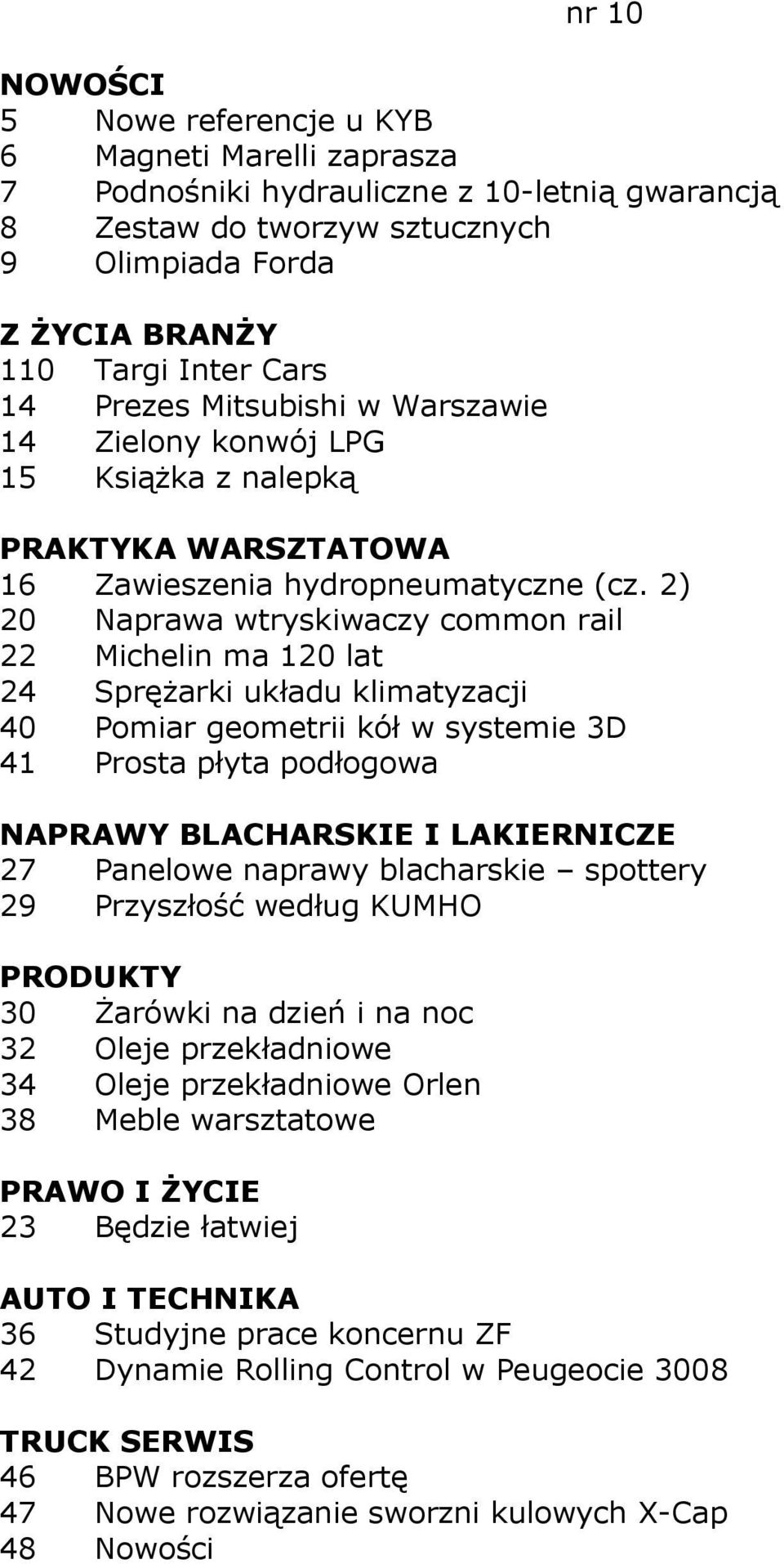 2) 20 Naprawa wtryskiwaczy common rail 22 Michelin ma 120 lat 24 SpręŜarki układu klimatyzacji 40 Pomiar geometrii kół w systemie 3D 41 Prosta płyta podłogowa 27 Panelowe naprawy blacharskie spottery