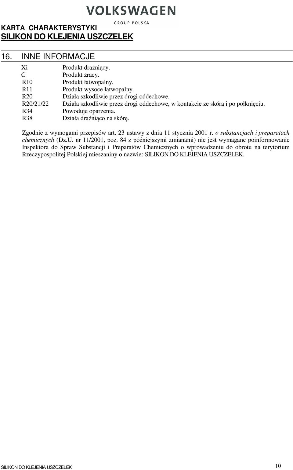 Działa drażniąco na skórę. Zgodnie z wymogami przepisów art. 23 ustawy z dnia 11 stycznia 2001 r. o substancjach i preparatach chemicznych (Dz.U. nr 11/2001, poz.