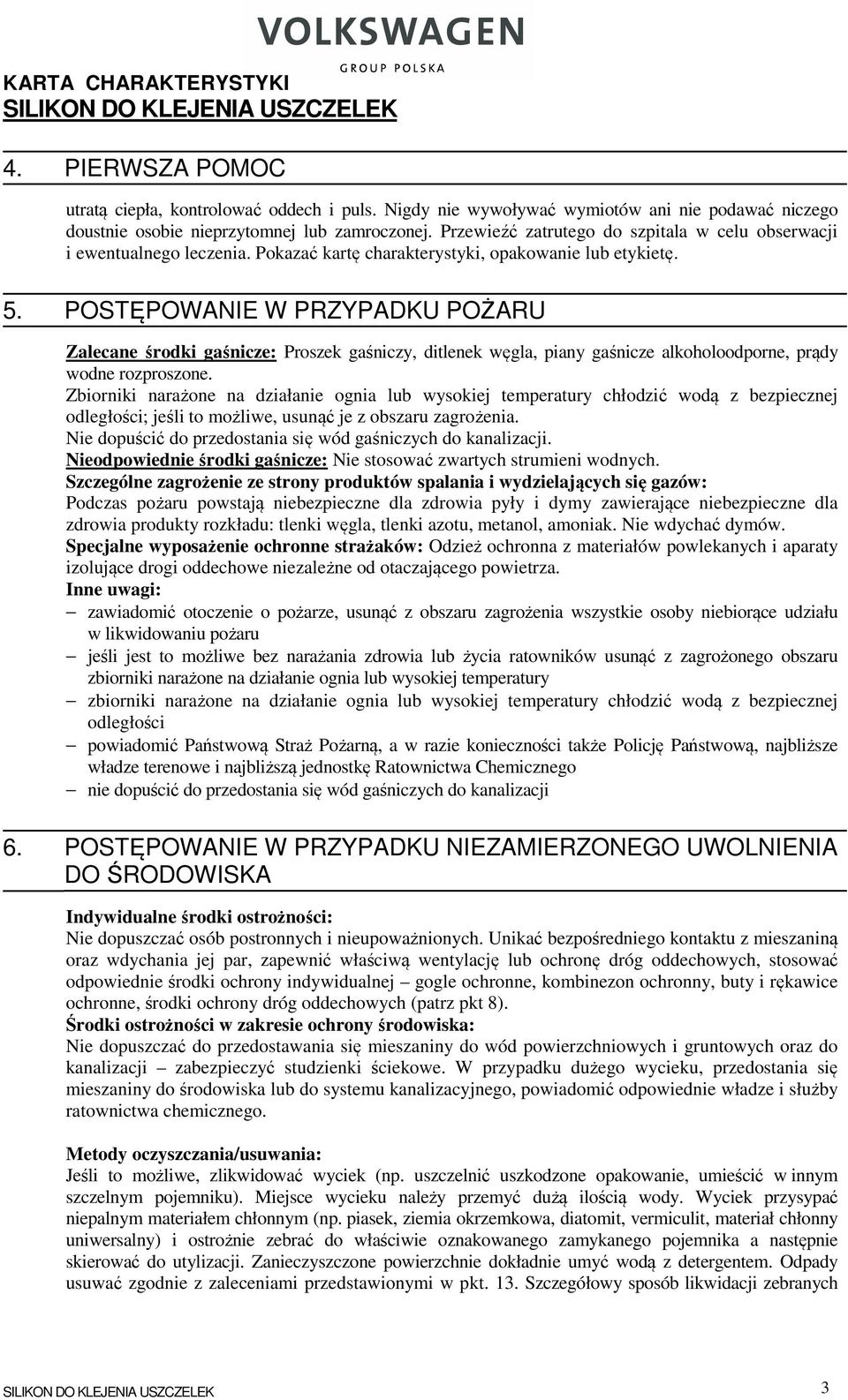 POSTĘPOWANIE W PRZYPADKU POŻARU Zalecane środki gaśnicze: Proszek gaśniczy, ditlenek węgla, piany gaśnicze alkoholoodporne, prądy wodne rozproszone.