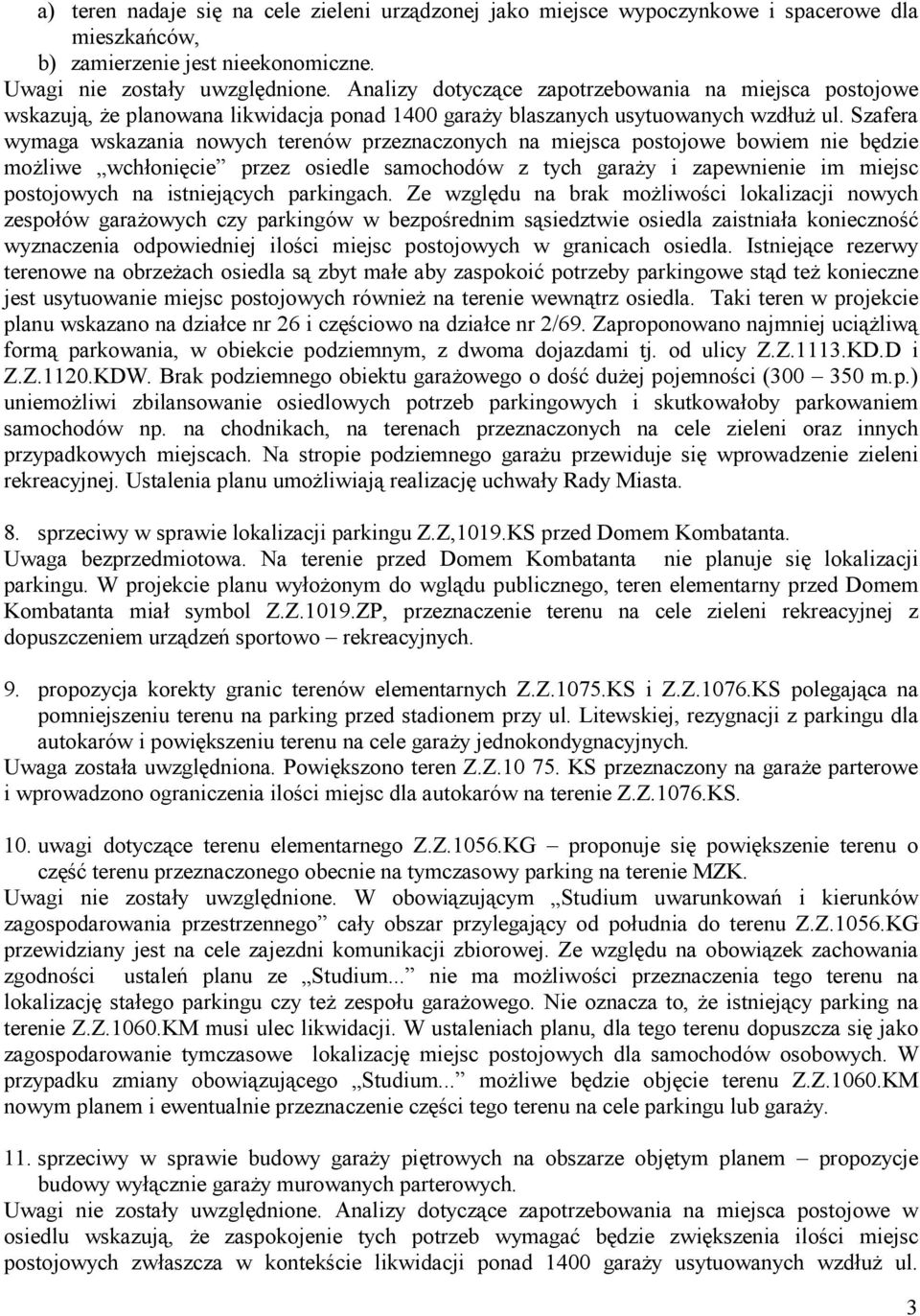 Szafera wymaga wskazania nowych terenów przeznaczonych na miejsca postojowe bowiem nie będzie możliwe wchłonięcie przez osiedle samochodów z tych garaży i zapewnienie im miejsc postojowych na