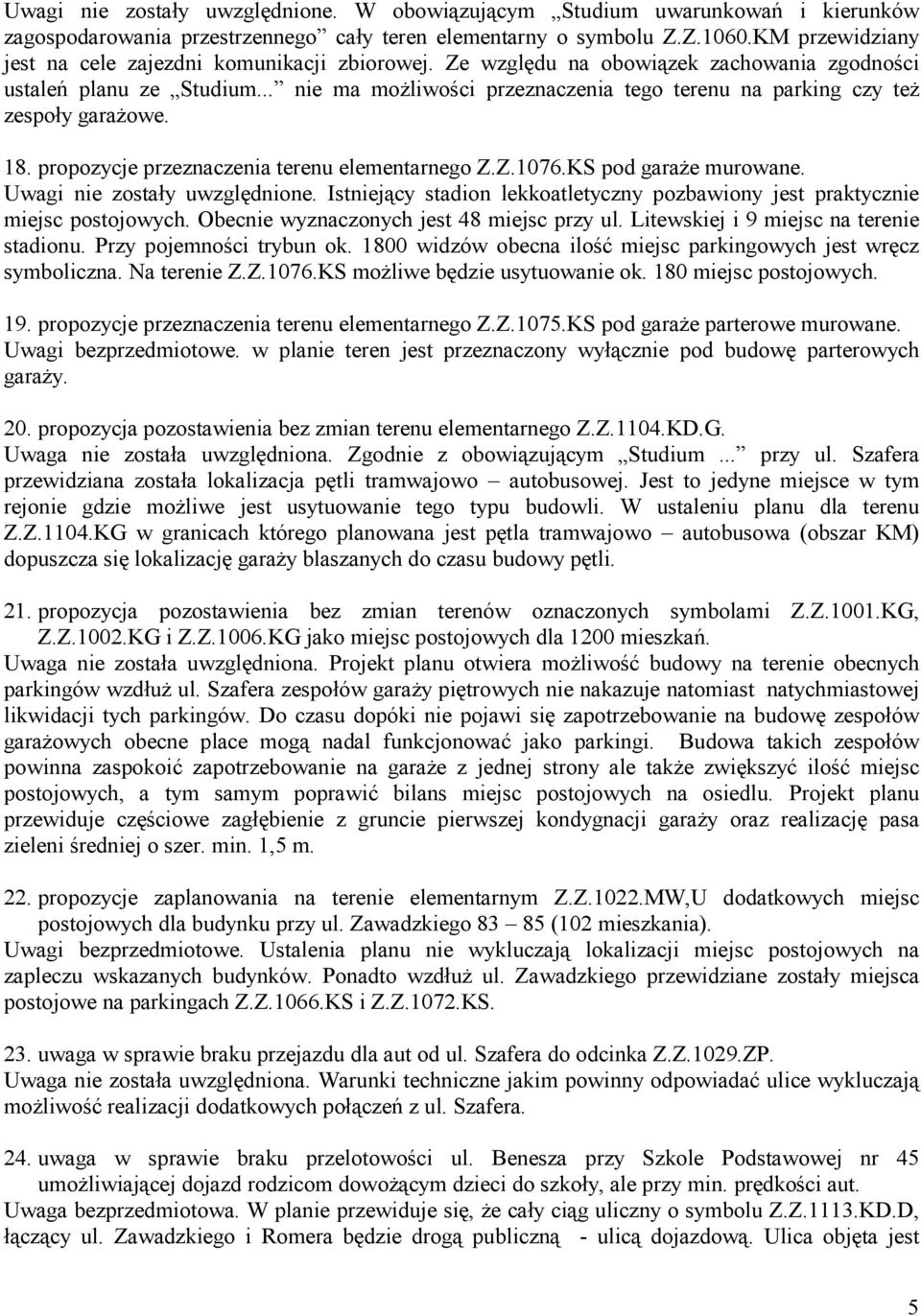 .. nie ma możliwości przeznaczenia tego terenu na parking czy też zespoły garażowe. 18. propozycje przeznaczenia terenu elementarnego Z.Z.1076.KS pod garaże murowane. Uwagi nie zostały uwzględnione.