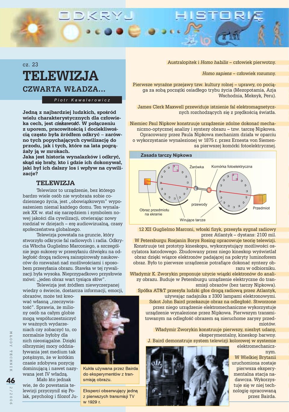 W po³¹czeniu z uporem, pracowitoœci¹ i dociekliwoœci¹ czêsto by³a Ÿród³em odkryæ zarówno tych popychaj¹cych cywilizacjê do przodu, jak i tych, które na lata pogr¹- a³y j¹ w mrokach.