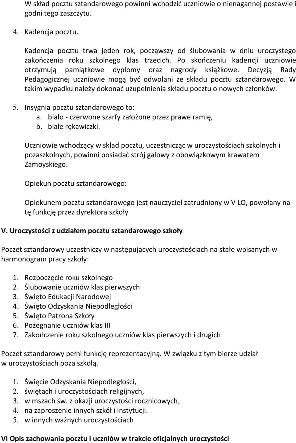 Po skończeniu kadencji uczniowie otrzymują pamiątkowe dyplomy oraz nagrody książkowe. Decyzją Rady Pedagogicznej uczniowie mogą być odwołani ze składu pocztu sztandarowego.