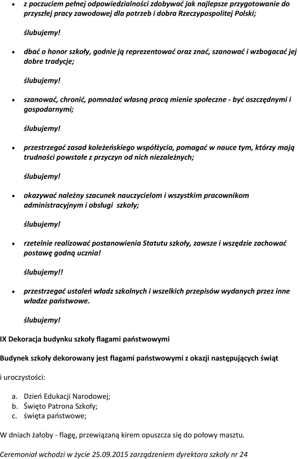 tym, którzy mają trudności powstałe z przyczyn od nich niezależnych; okazywać należny szacunek nauczycielom i wszystkim pracownikom administracyjnym i obsługi szkoły; rzetelnie realizować