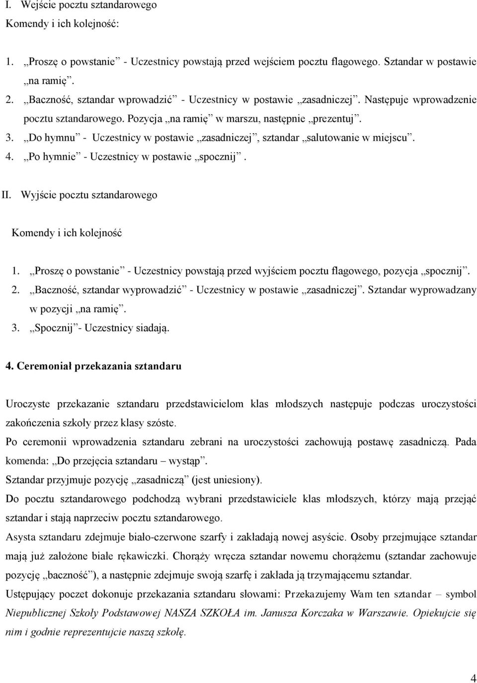 Do hymnu - Uczestnicy w postawie zasadniczej, sztandar salutowanie w miejscu. 4. Po hymnie - Uczestnicy w postawie spocznij. II. Wyjście pocztu sztandarowego Komendy i ich kolejność 1.