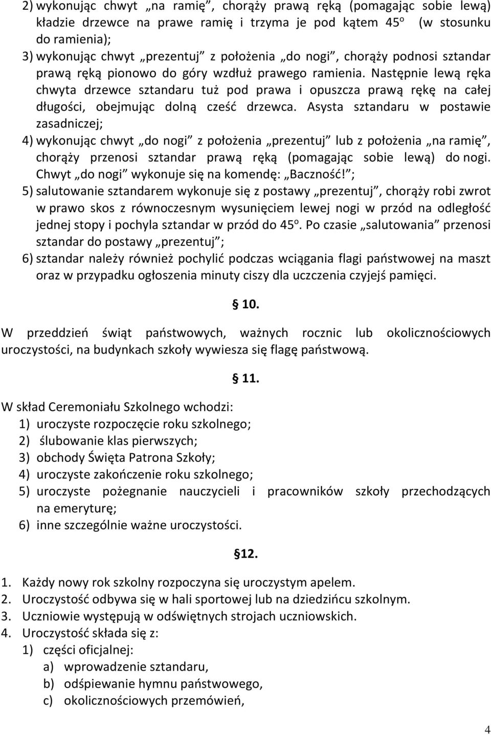 Następnie lewą ręka chwyta drzewce sztandaru tuż pod prawa i opuszcza prawą rękę na całej długości, obejmując dolną cześć drzewca.