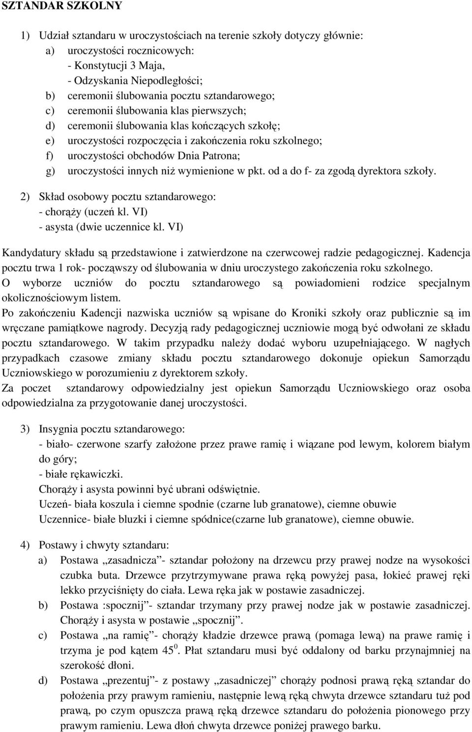 uroczystości innych niż wymienione w pkt. od a do f- za zgodą dyrektora szkoły. 2) Skład osobowy pocztu owego: - chorąży (uczeń kl. VI) - asysta (dwie uczennice kl.