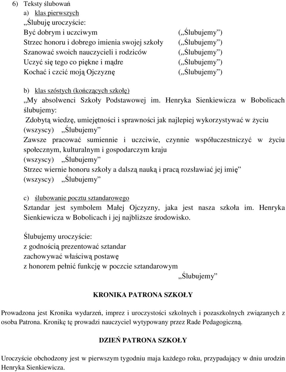 Henryka Sienkiewicza w Bobolicach ślubujemy: Zdobytą wiedzę, umiejętności i sprawności jak najlepiej wykorzystywać w życiu (wszyscy) Ślubujemy Zawsze pracować sumiennie i uczciwie, czynnie