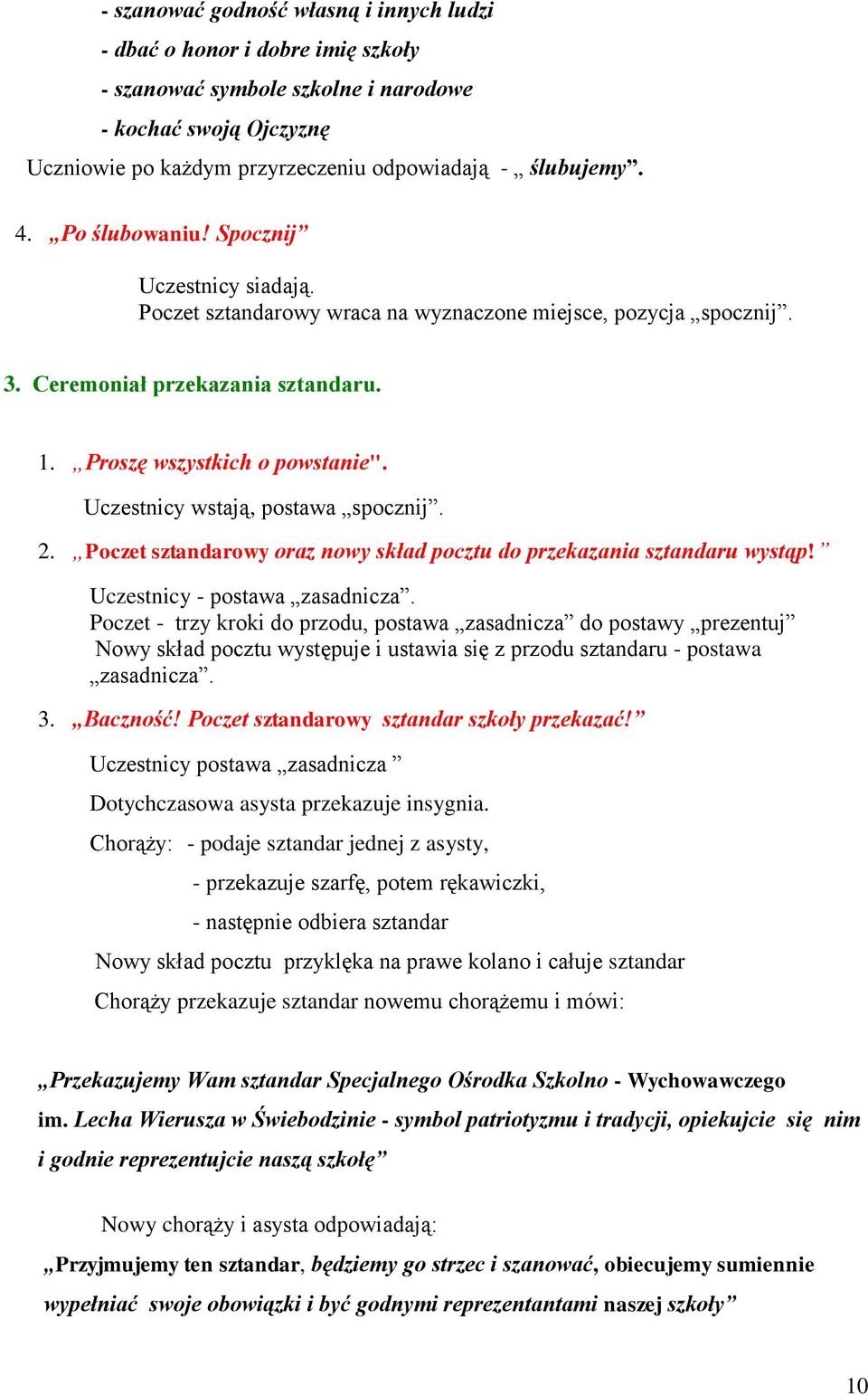 Uczestnicy wstają, postawa spocznij. 2. Poczet sztandarowy oraz nowy skład pocztu do przekazania sztandaru wystąp! Uczestnicy - postawa zasadnicza.