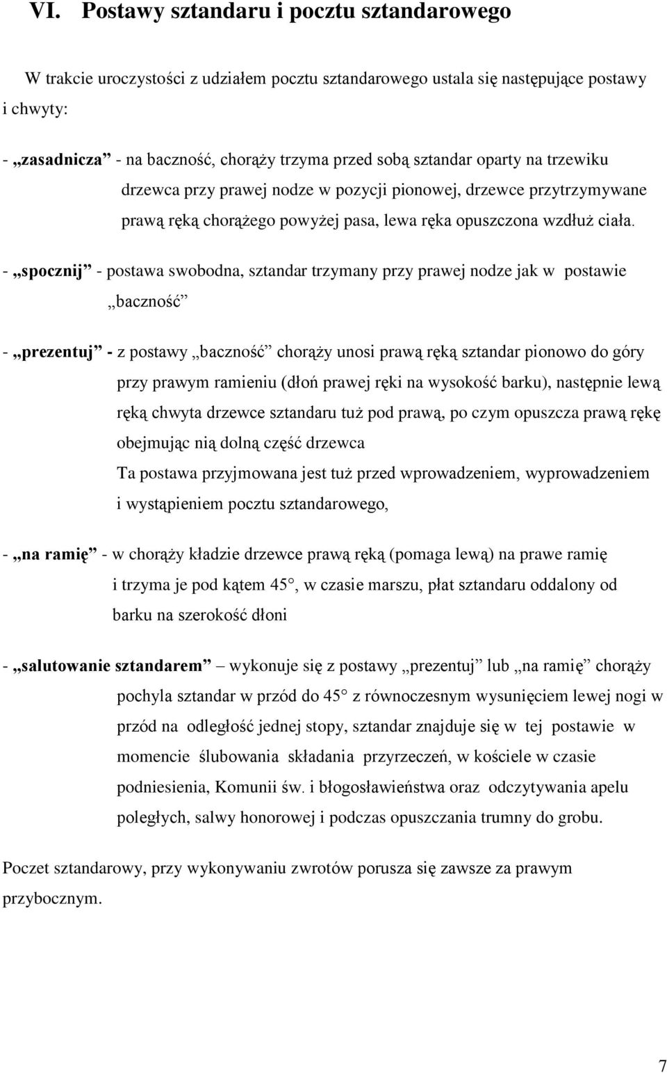 - spocznij - postawa swobodna, sztandar trzymany przy prawej nodze jak w postawie baczność - prezentuj - z postawy baczność chorąży unosi prawą ręką sztandar pionowo do góry przy prawym ramieniu