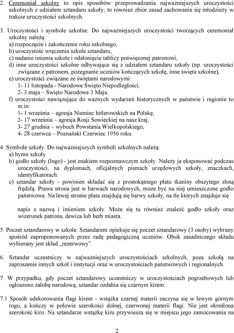 Do najważniejszych uroczystości tworzących ceremoniał szkolny należą: a) rozpoczęcie i zakończenie roku szkolnego, b) uroczystość wręczenia szkole sztandaru, c) nadanie imienia szkole i odsłonięcie