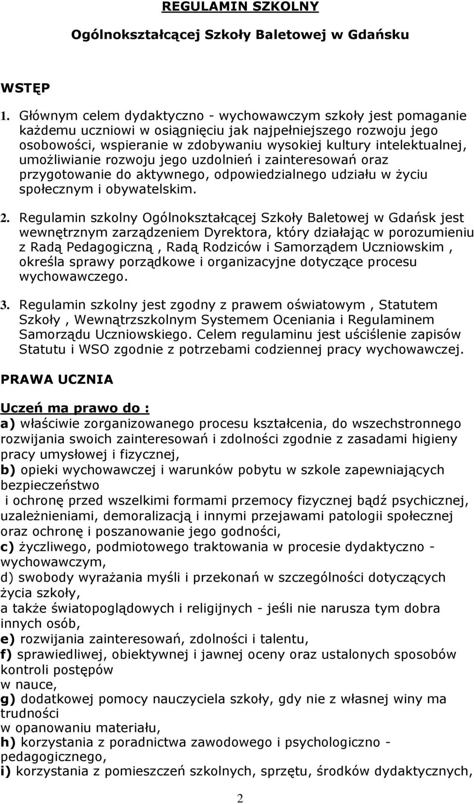 umożliwianie rozwoju jego uzdolnień i zainteresowań oraz przygotowanie do aktywnego, odpowiedzialnego udziału w życiu społecznym i obywatelskim. 2.