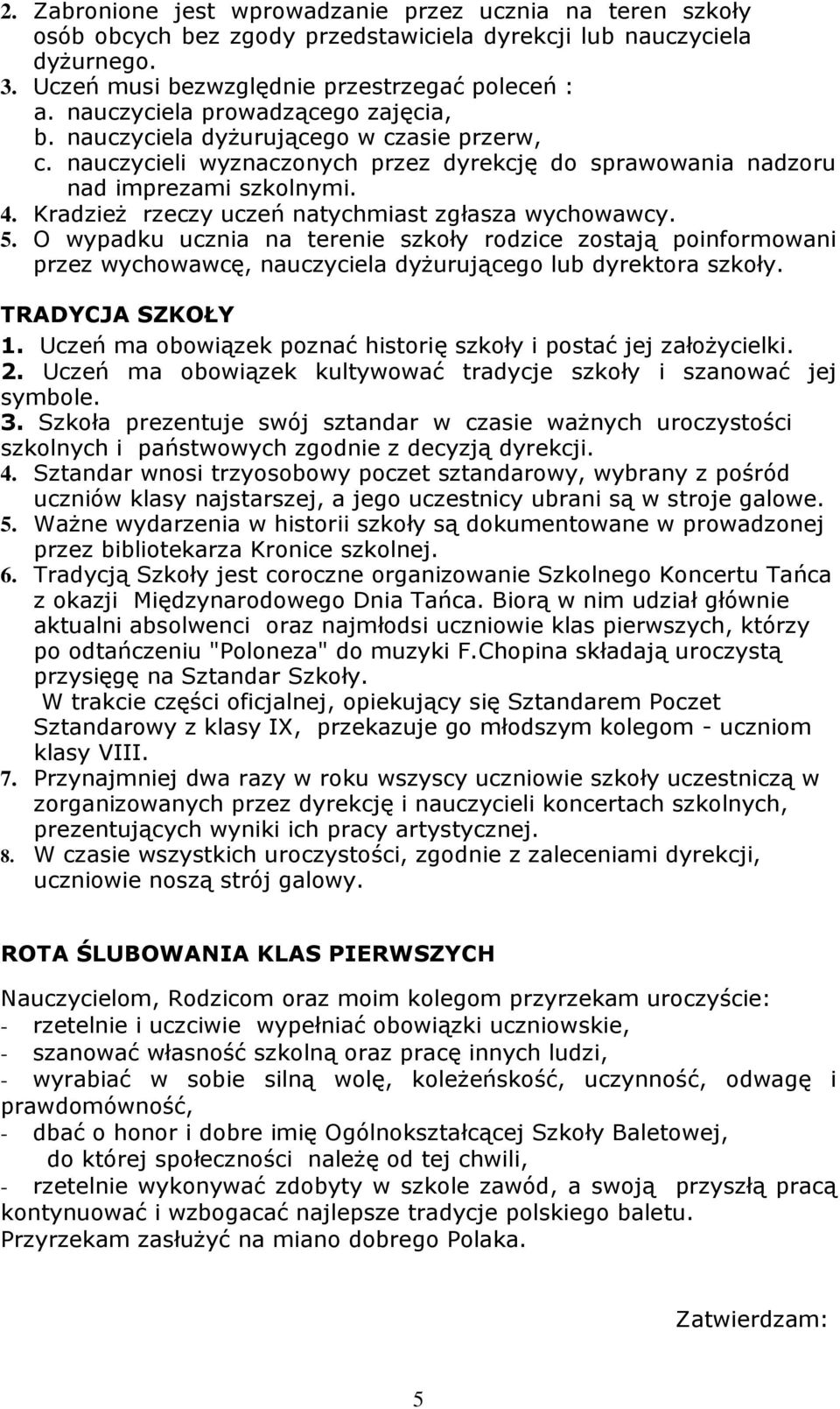 Kradzież rzeczy uczeń natychmiast zgłasza wychowawcy. 5. O wypadku ucznia na terenie szkoły rodzice zostają poinformowani przez wychowawcę, nauczyciela dyżurującego lub dyrektora szkoły.