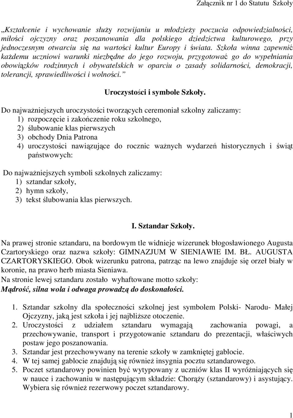 Szkoła winna zapewnić kaŝdemu uczniowi warunki niezbędne do jego rozwoju, przygotować go do wypełniania obowiązków rodzinnych i obywatelskich w oparciu o zasady solidarności, demokracji, tolerancji,