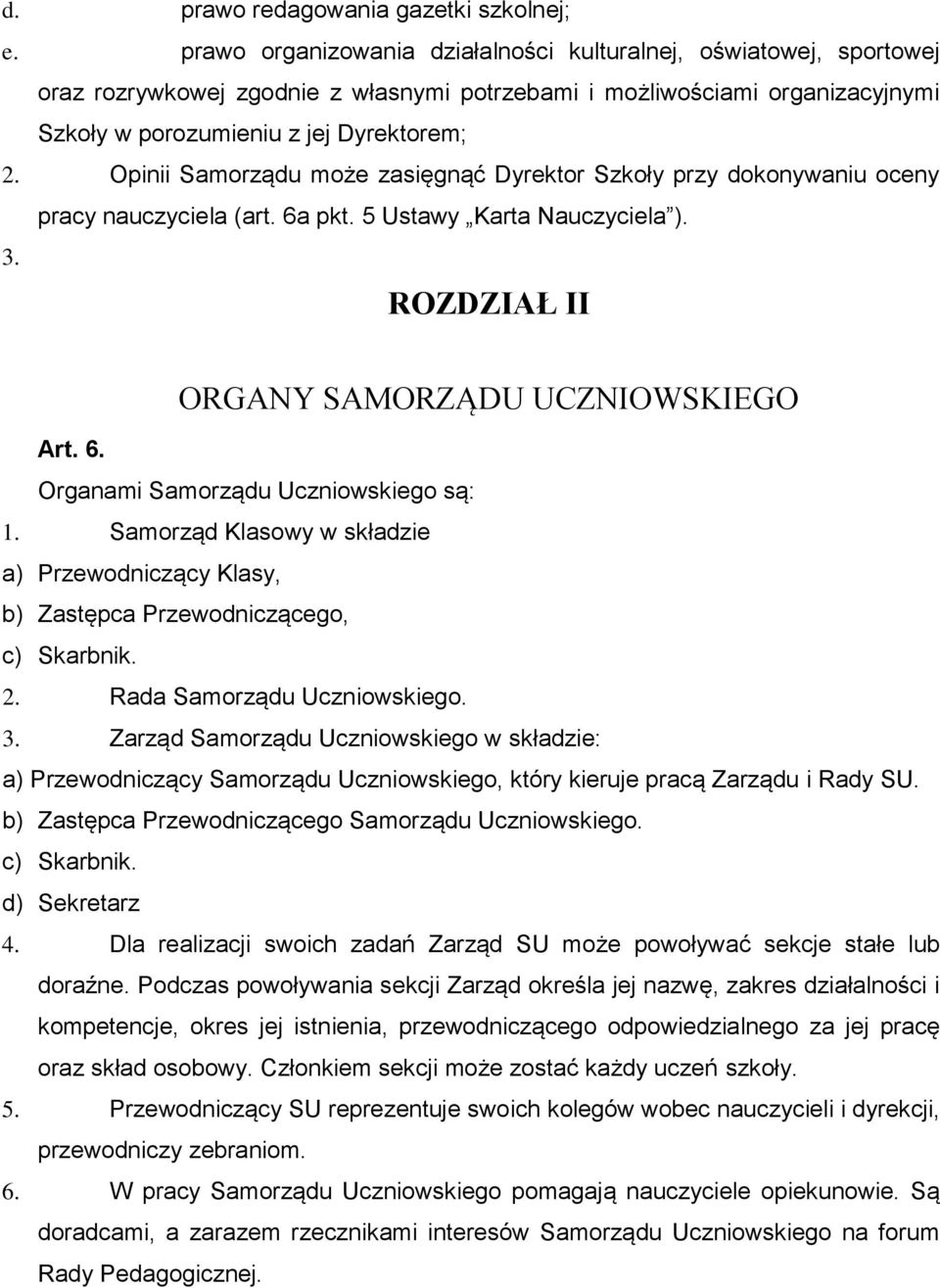 Opinii Samorządu może zasięgnąć Dyrektor Szkoły przy dokonywaniu oceny pracy nauczyciela (art. 6a pkt. 5 Ustawy Karta Nauczyciela ). 3. ROZDZIAŁ II ORGANY SAMORZĄDU UCZNIOWSKIEGO Art. 6. Organami Samorządu Uczniowskiego są: 1.