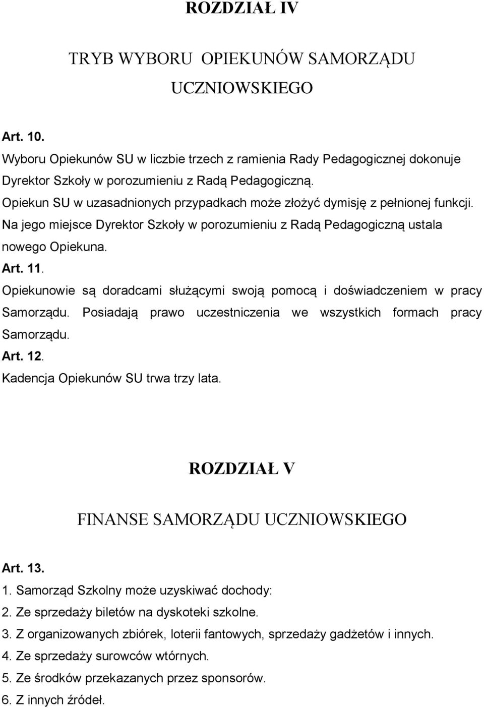 Opiekunowie są doradcami służącymi swoją pomocą i doświadczeniem w pracy Samorządu. Posiadają prawo uczestniczenia we wszystkich formach pracy Samorządu. Art. 12. Kadencja Opiekunów SU trwa trzy lata.