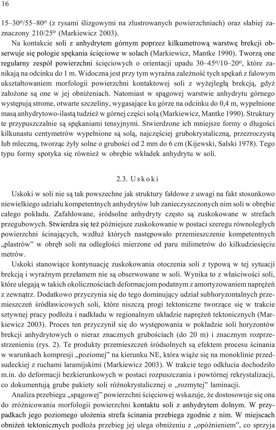 Tworz¹ one regularny zespó³ powierzchni œciêciowych o orientacji upadu 30 45 o /10 20 o, które zanikaj¹ na odcinku do 1 m.