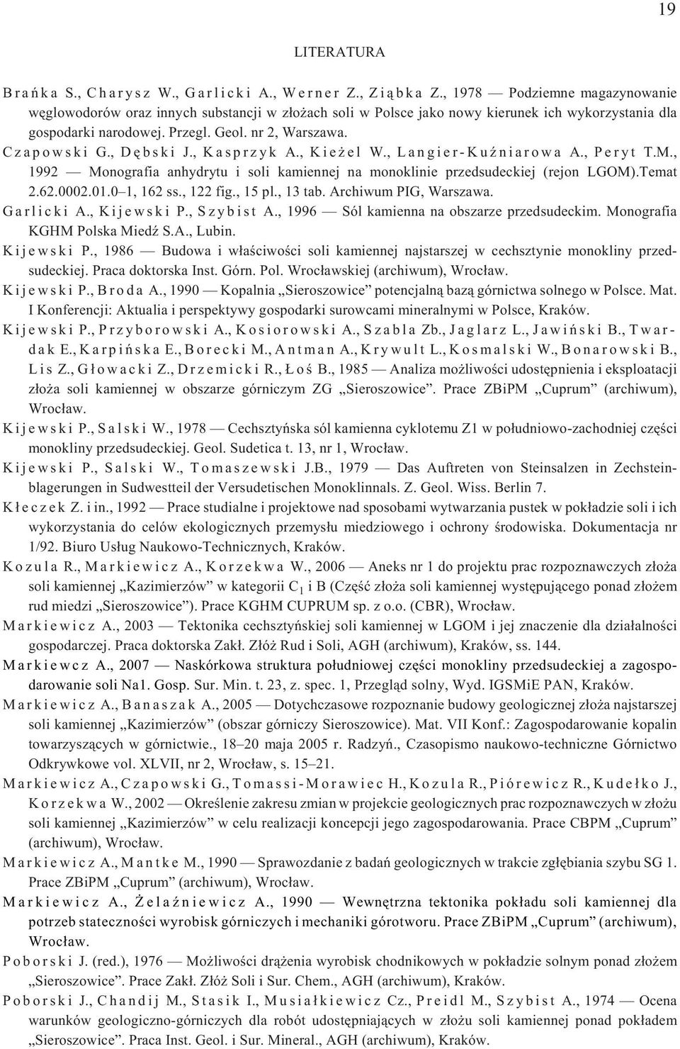 , Dêbski J., Kasprzyk A., Kie el W., Langier-KuŸniarowa A., Peryt T.M., 1992 Monografia anhydrytu i soli kamiennej na monoklinie przedsudeckiej (rejon LGOM).Temat 2.62.0002.01.0 1, 162 ss., 122 fig.