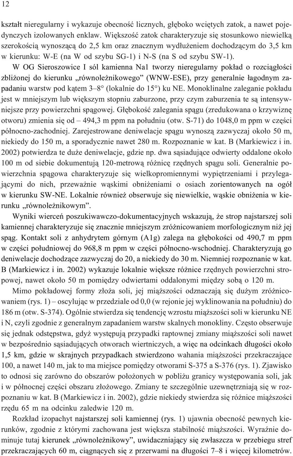 W OG Sieroszowice I sól kamienna Na1 tworzy nieregularny pok³ad o rozci¹g³oœci zbli onej do kierunku równole nikowego (WNW-ESE), przy generalnie ³agodnym zapadaniu warstw pod k¹tem 3 8 (lokalnie do