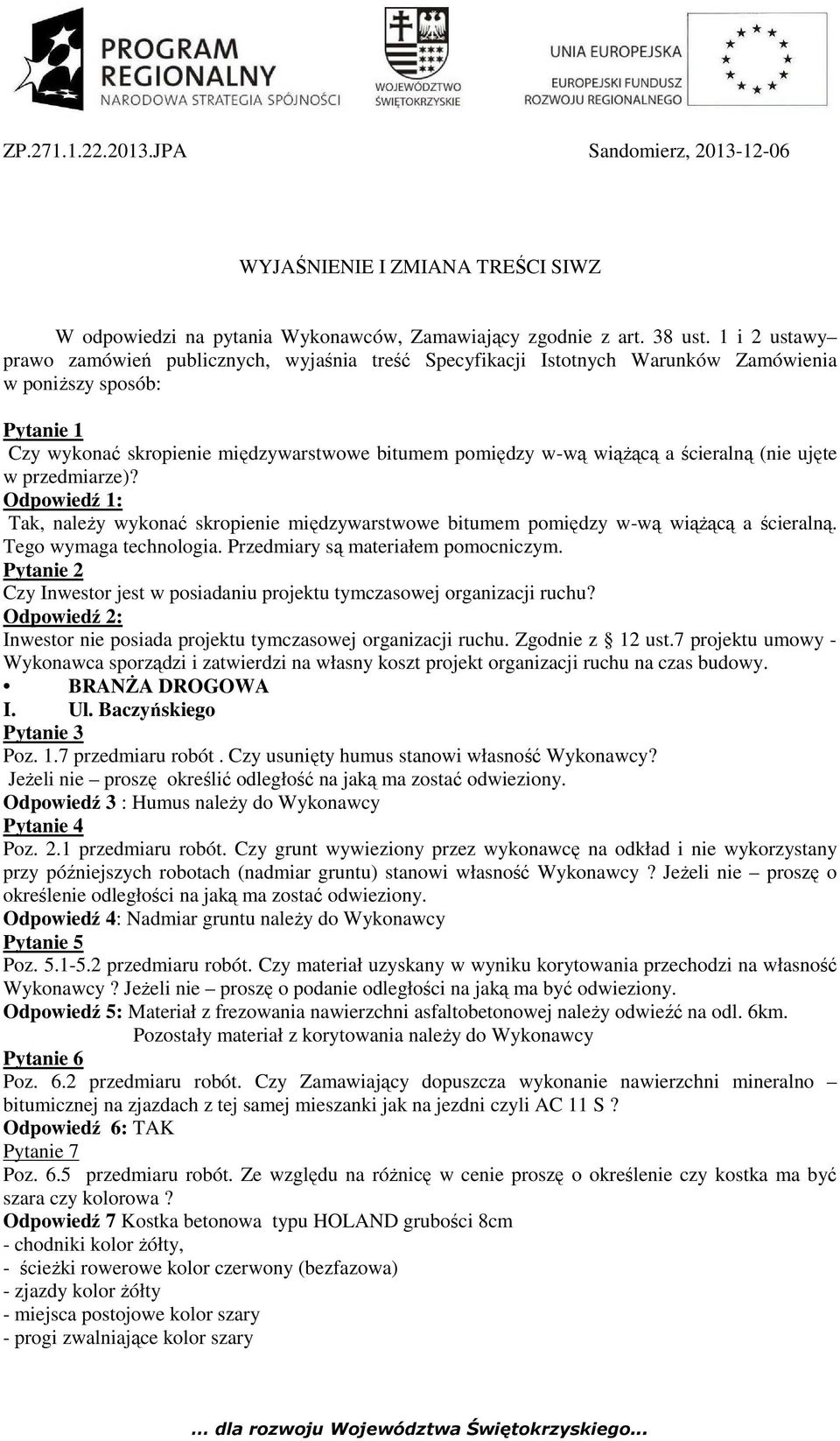 ścieralną (nie ujęte w przedmiarze)? Odpowiedź 1: Tak, należy wykonać skropienie międzywarstwowe bitumem pomiędzy w-wą wiążącą a ścieralną. Tego wymaga technologia.