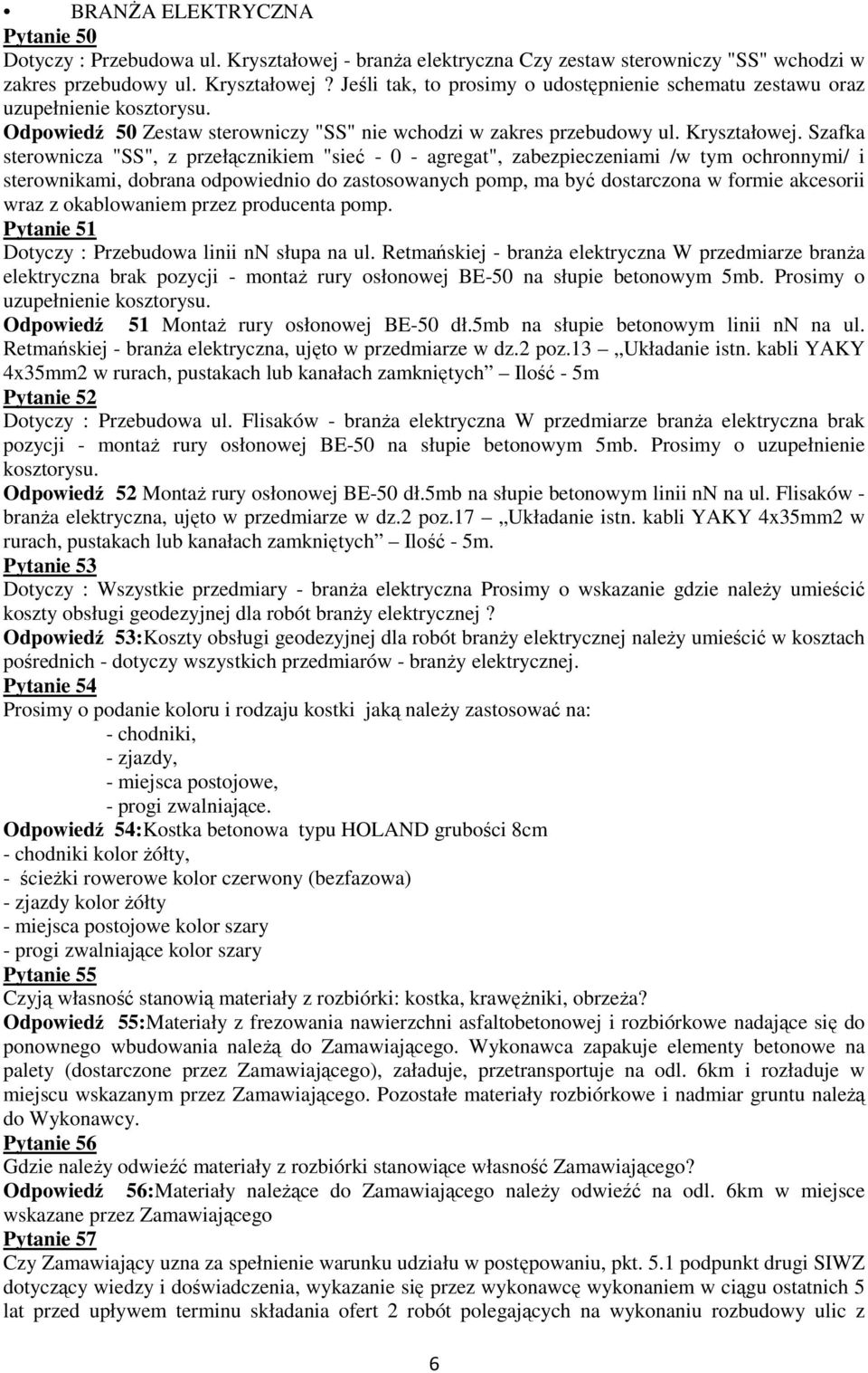 Szafka sterownicza "SS", z przełącznikiem "sieć - 0 - agregat", zabezpieczeniami /w tym ochronnymi/ i sterownikami, dobrana odpowiednio do zastosowanych pomp, ma być dostarczona w formie akcesorii