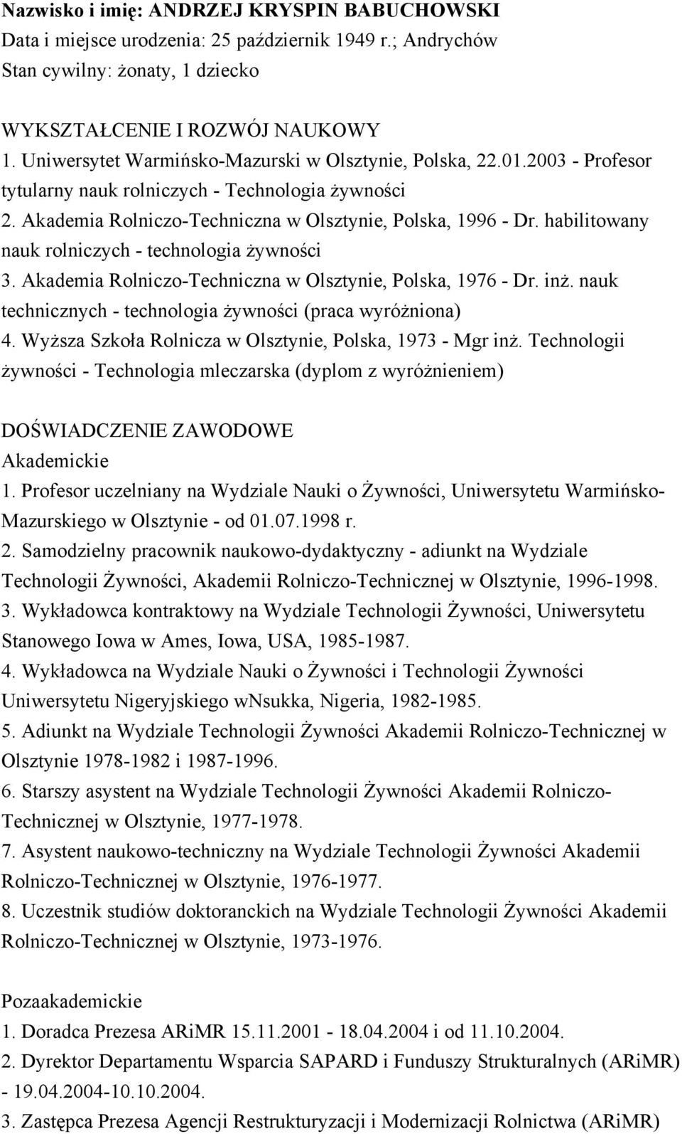 habilitowany nauk rolniczych - technologia żywności 3. Akademia Rolniczo-Techniczna w Olsztynie, Polska, 1976 - Dr. inż. nauk technicznych - technologia żywności (praca wyróżniona) 4.