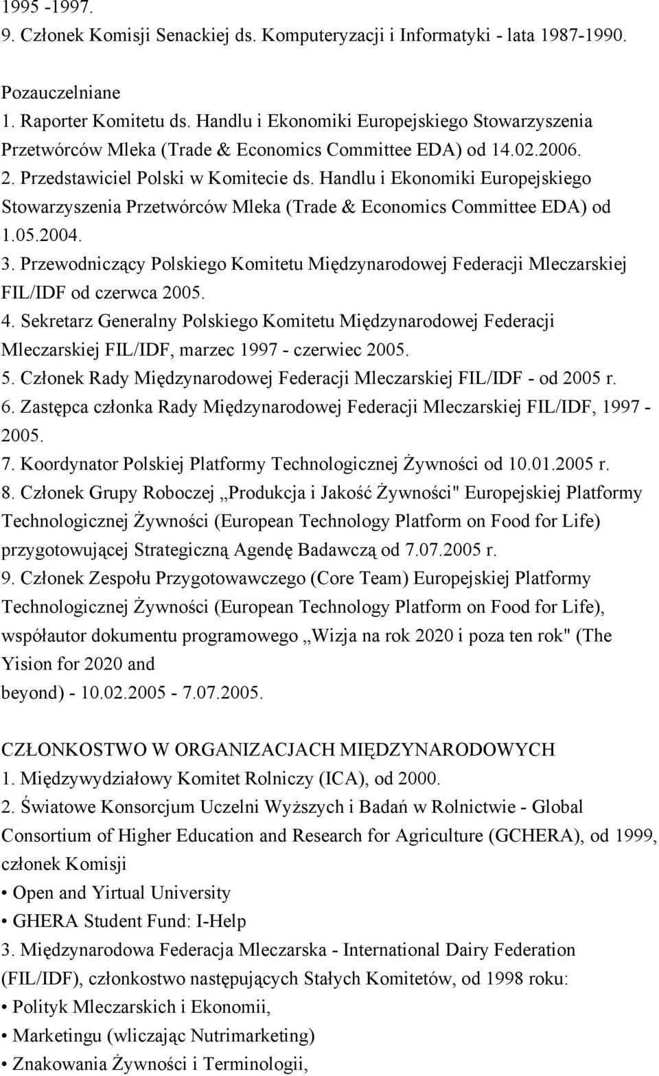 Handlu i Ekonomiki Europejskiego Stowarzyszenia Przetwórców Mleka (Trade & Economics Committee EDA) od 1.05.2004. 3.