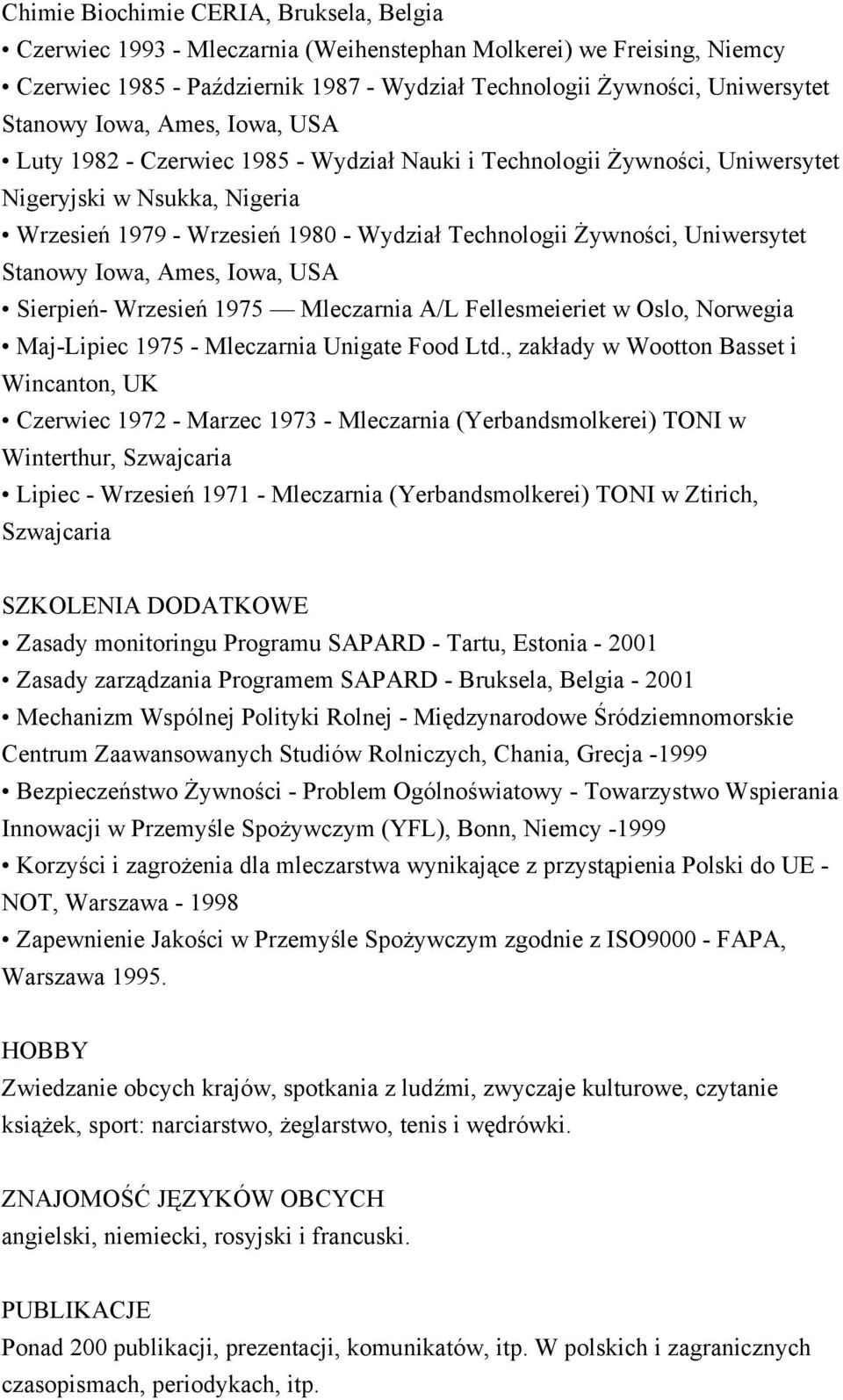 Uniwersytet Stanowy Iowa, Ames, Iowa, USA Sierpień- Wrzesień 1975 Mleczarnia A/L Fellesmeieriet w Oslo, Norwegia Maj-Lipiec 1975 - Mleczarnia Unigate Food Ltd.