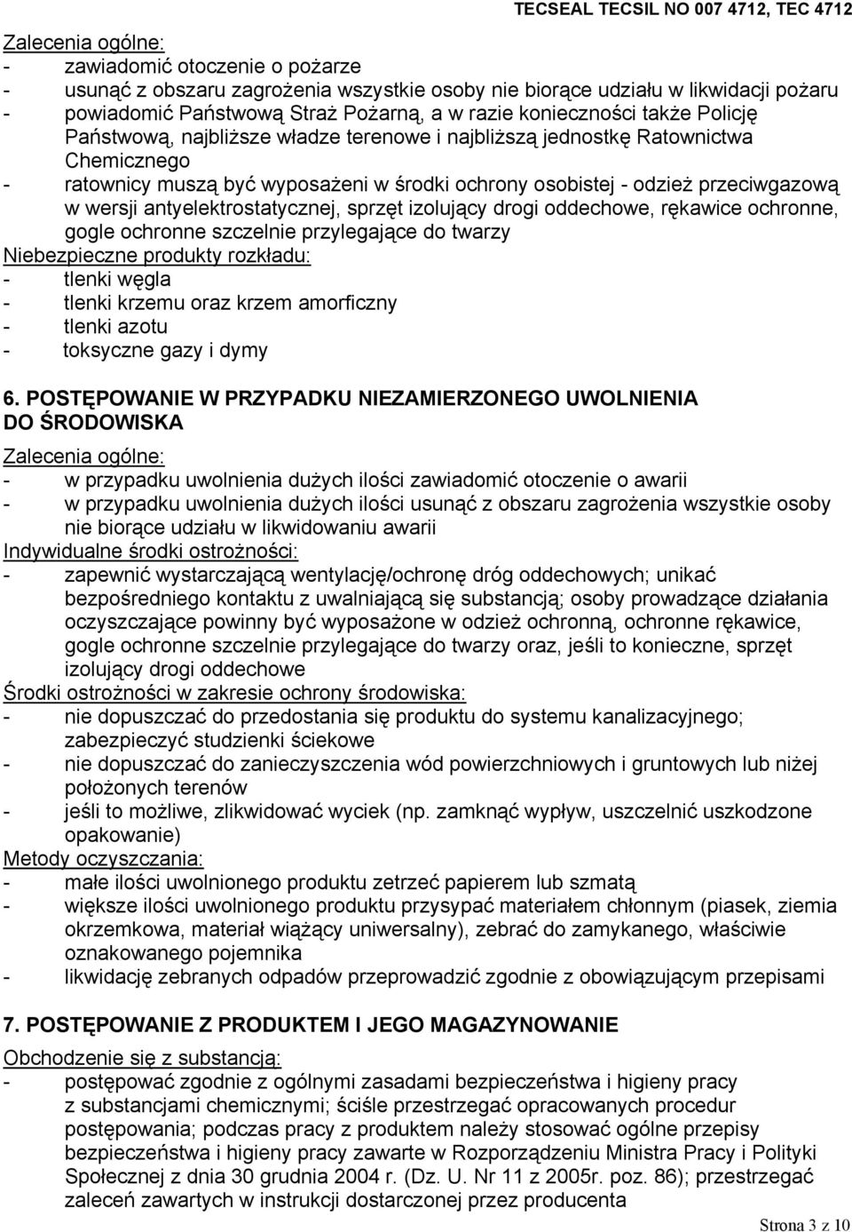 antyelektrostatycznej, sprzęt izolujący drogi oddechowe, rękawice ochronne, gogle ochronne szczelnie przylegające do twarzy Niebezpieczne produkty rozkładu: - tlenki węgla - tlenki krzemu oraz krzem