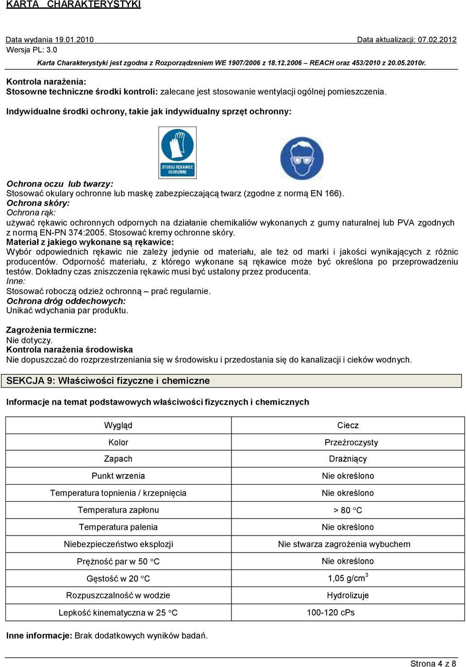 Ochrona skóry: Ochrona rąk: używać rękawic ochronnych odpornych na działanie chemikaliów wykonanych z gumy naturalnej lub PVA zgodnych z normą EN-PN 374:2005. Stosować kremy ochronne skóry.