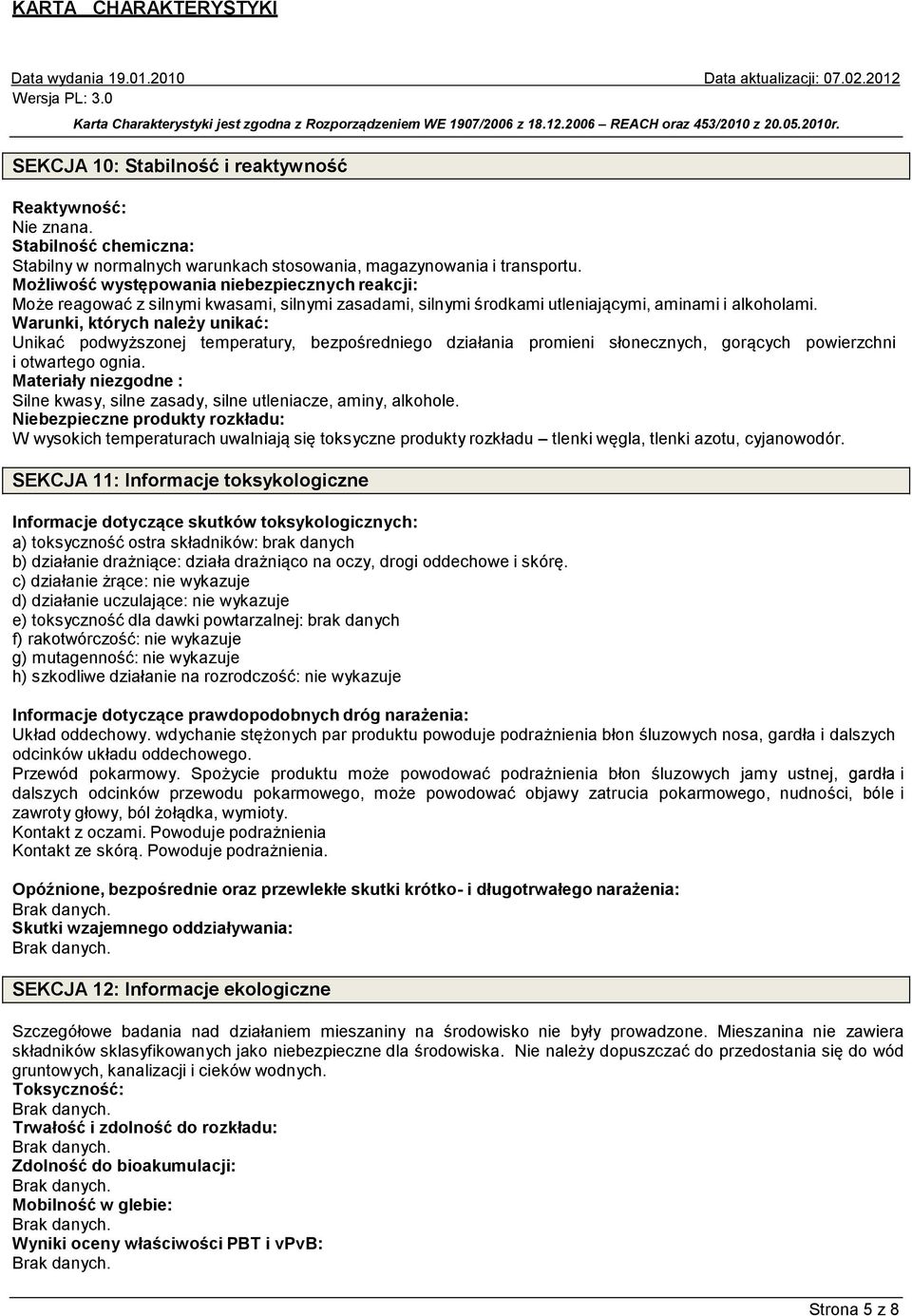 Warunki, których należy unikać: Unikać podwyższonej temperatury, bezpośredniego działania promieni słonecznych, gorących powierzchni i otwartego ognia.