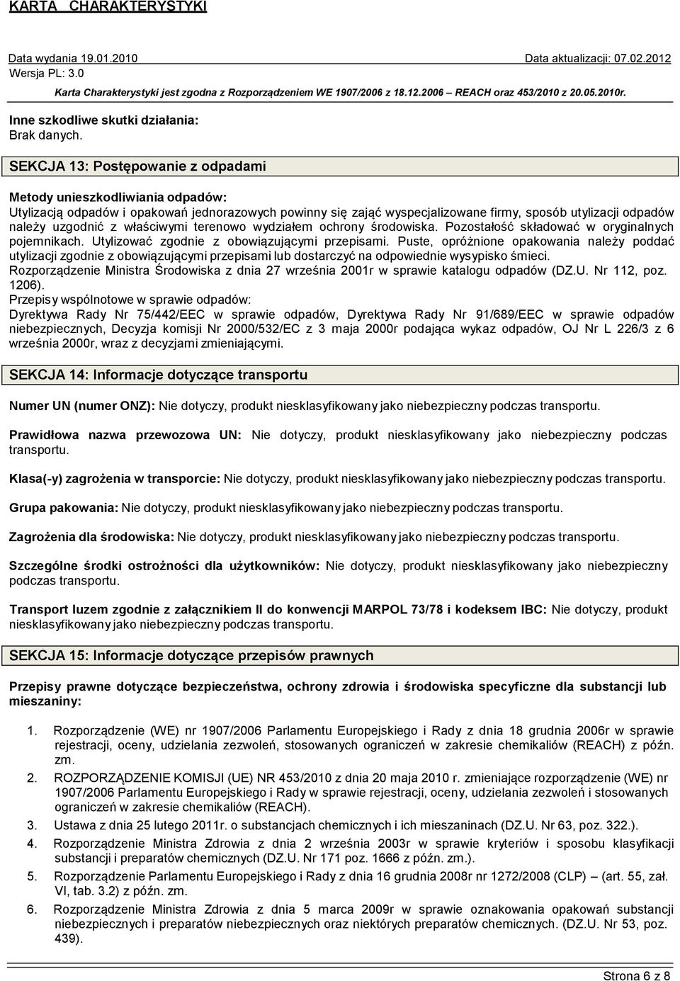 Puste, opróżnione opakowania należy poddać utylizacji zgodnie z obowiązującymi przepisami lub dostarczyć na odpowiednie wysypisko śmieci.