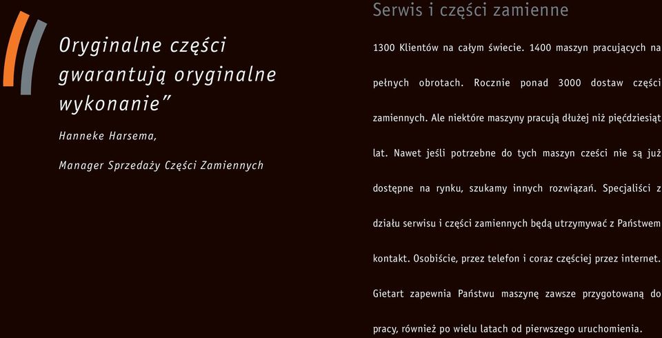 Nawet jeśli potrzebne do tych maszyn cześci nie są już dostępne na rynku, szukamy innych rozwiązań.